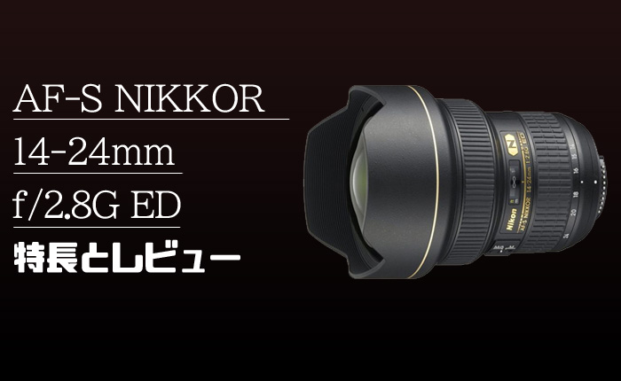 Nikon AF-S NIKKOR 14-24mm f/2.8G ED 神レンズ