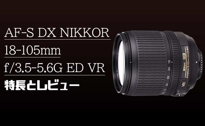 AF-S DX NIKKOR 18-105mm f/3.5-5.6G ED VR】DX用高倍率ズームレンズ 