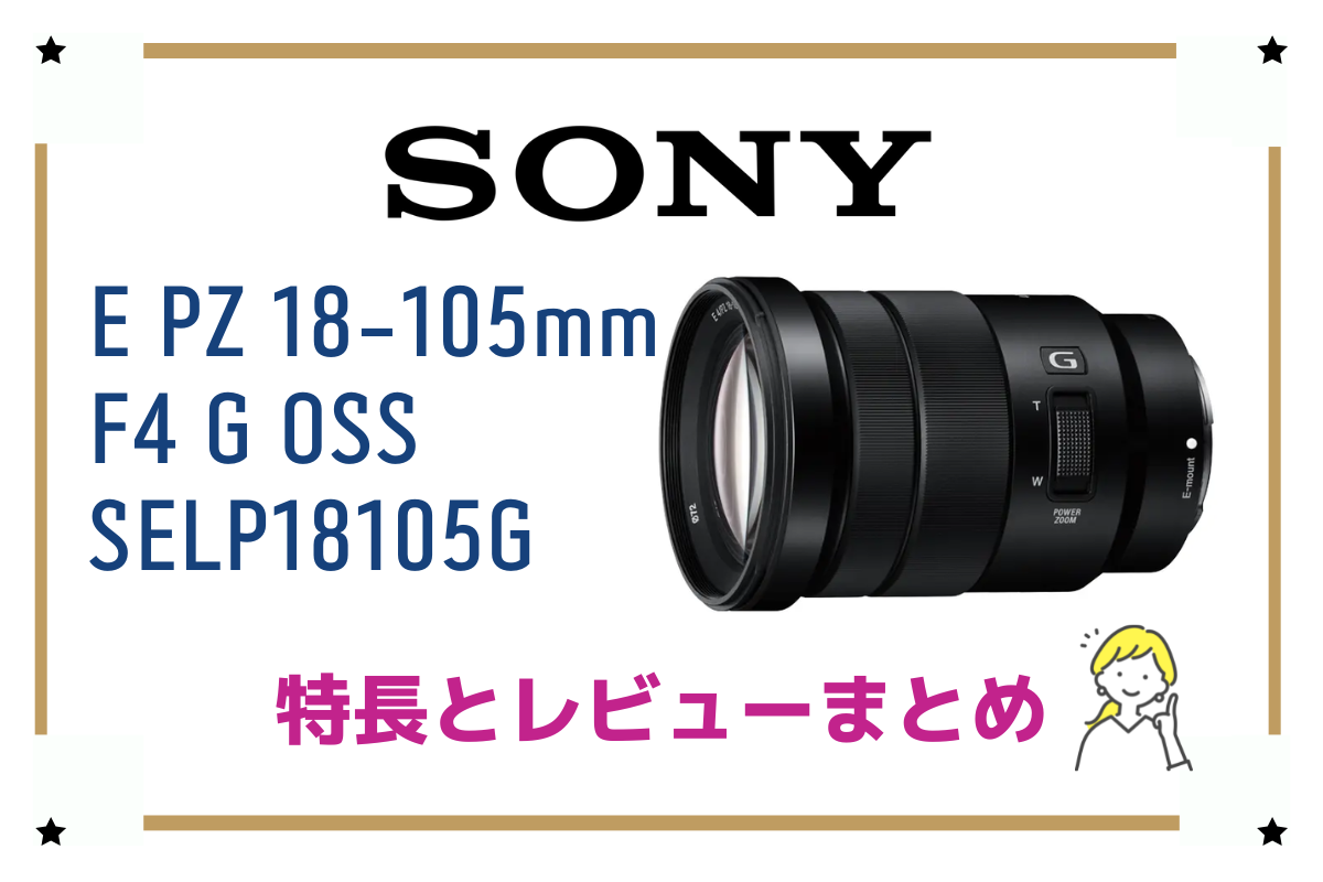 E PZ 18-105mm F4 G OSS SELP18105G】写真も動画も得意な初のGレンズ、その特徴とレビュー！ - ログ×ログ