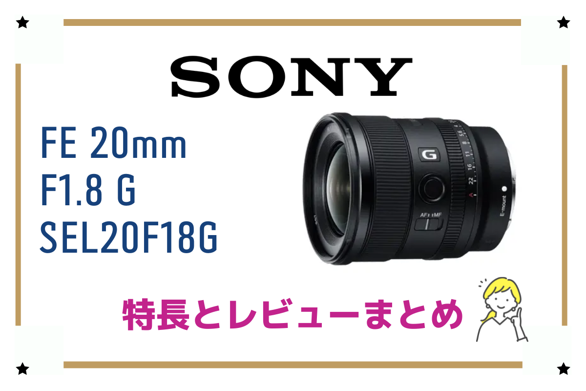 FE 20mm F1.8 G】リーズナブルで明るい超広角単焦点レンズ、その特徴と